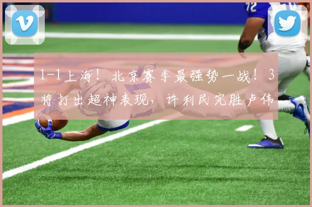 1-1上海！北京赛季最强势一战！3将打出超神表现，许利民完胜卢伟