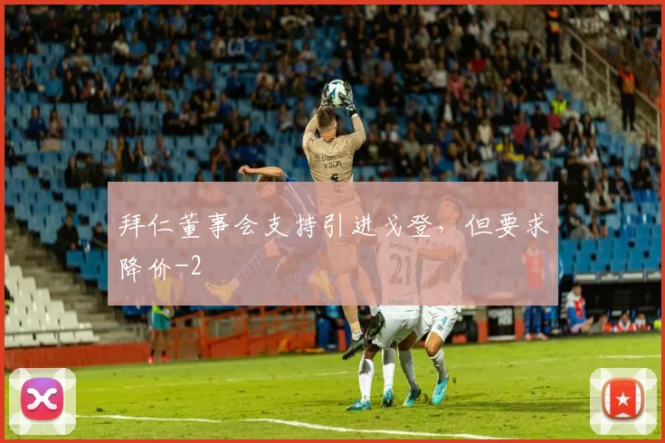拜仁董事会支持引进戈登，但要求降价