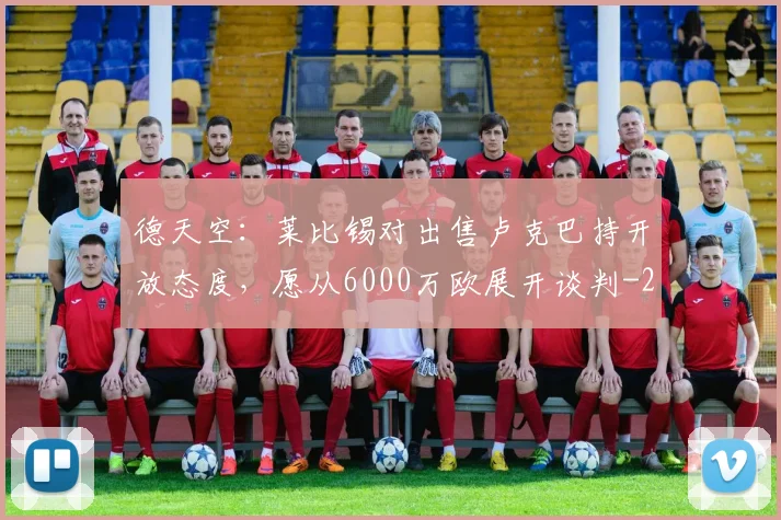 德天空：莱比锡对出售卢克巴持开放态度，愿从6000万欧展开谈判