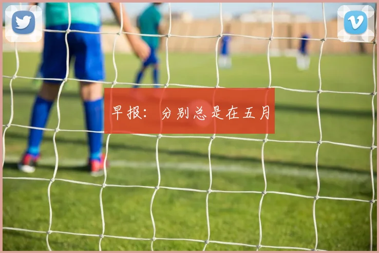 早报：分别总是在五月