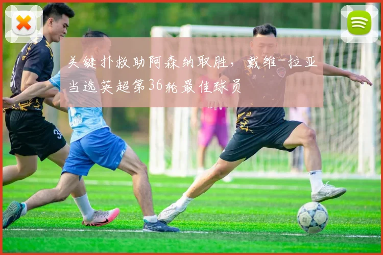 关键扑救助阿森纳取胜，戴维-拉亚当选英超第36轮最佳球员